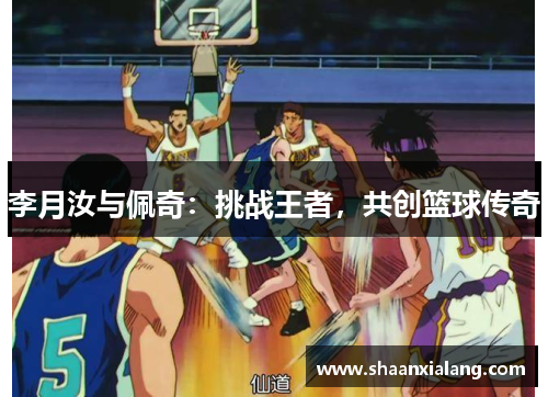 李月汝与佩奇：挑战王者，共创篮球传奇